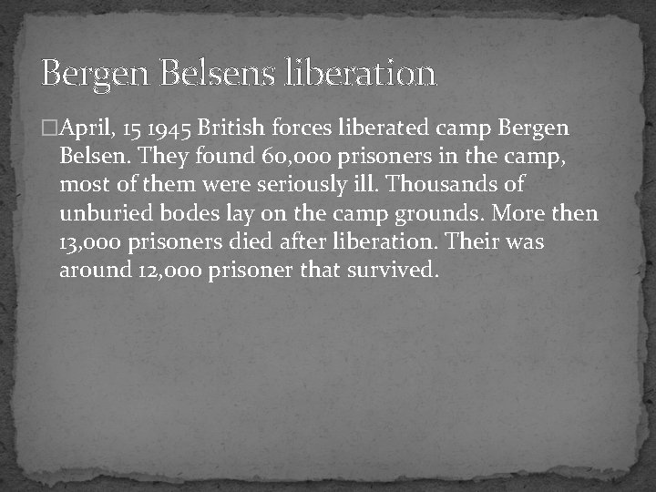 Bergen Belsens liberation �April, 15 1945 British forces liberated camp Bergen Belsen. They found