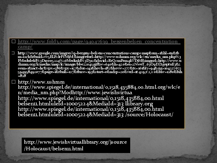 � http: //www. fold 3. com/page/94047639_bergenbelsen_concentration_ camp/ � http: //www. google. com/imgres? q=bergen+belsen+concentration+camp+map&um=1&hl=en&tb m=isch&tbnid=vv