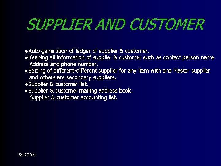 SUPPLIER AND CUSTOMER ¨Auto generation of ledger of supplier & customer. ¨Keeping all information