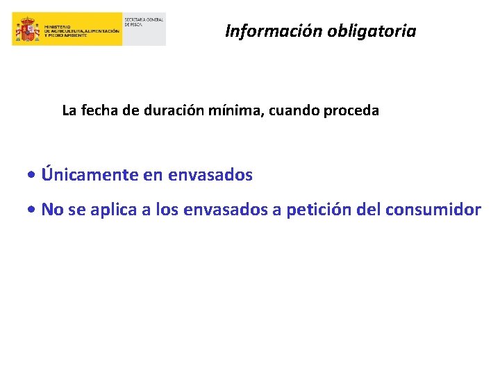 Información obligatoria La fecha de duración mínima, cuando proceda • Únicamente en envasados •