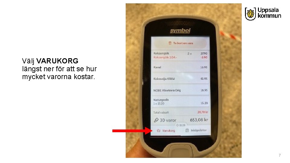Välj VARUKORG längst ner för att se hur mycket varorna kostar. 7 