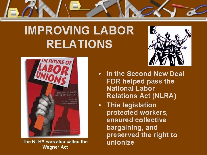 IMPROVING LABOR RELATIONS The NLRA was also called the Wagner Act • In the