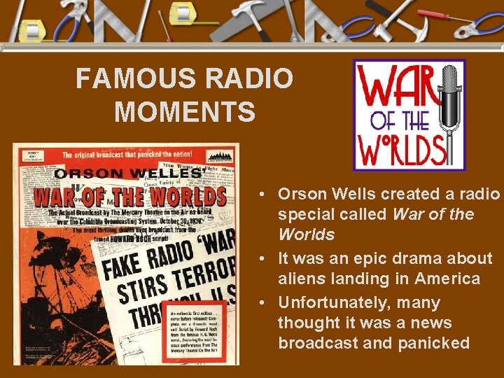 FAMOUS RADIO MOMENTS • Orson Wells created a radio special called War of the