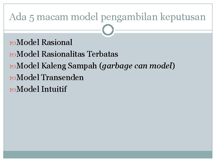 Ada 5 macam model pengambilan keputusan Model Rasionalitas Terbatas Model Kaleng Sampah (garbage can