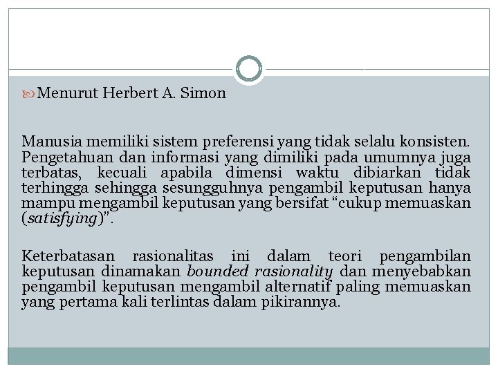  Menurut Herbert A. Simon Manusia memiliki sistem preferensi yang tidak selalu konsisten. Pengetahuan