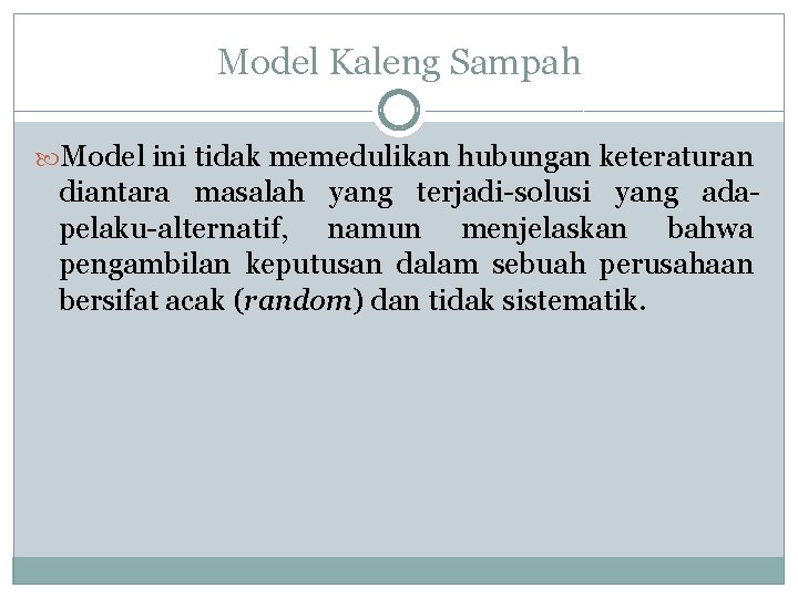 Model Kaleng Sampah Model ini tidak memedulikan hubungan keteraturan diantara masalah yang terjadi-solusi yang