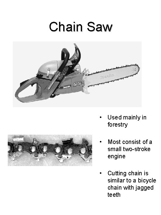 Chain Saw • Used mainly in forestry • Most consist of a small two-stroke