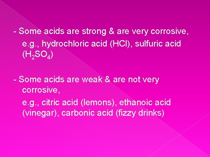 - Some acids are strong & are very corrosive, e. g. , hydrochloric acid