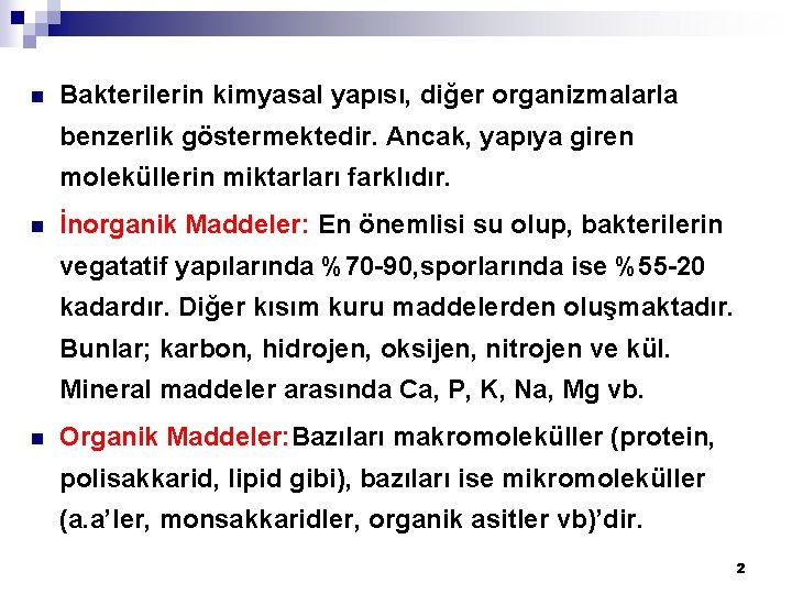 n Bakterilerin kimyasal yapısı, diğer organizmalarla benzerlik göstermektedir. Ancak, yapıya giren moleküllerin miktarları farklıdır.