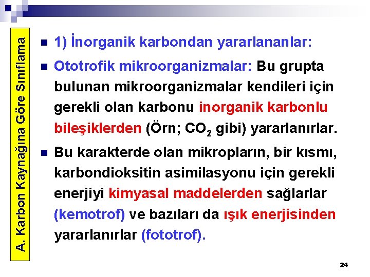 A. Karbon Kaynağına Göre Sınıflama n 1) İnorganik karbondan yararlananlar: n Ototrofik mikroorganizmalar: Bu