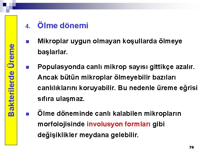 Bakterilerde Üreme 4. Ölme dönemi n Mikroplar uygun olmayan koşullarda ölmeye başlarlar. n Populasyonda