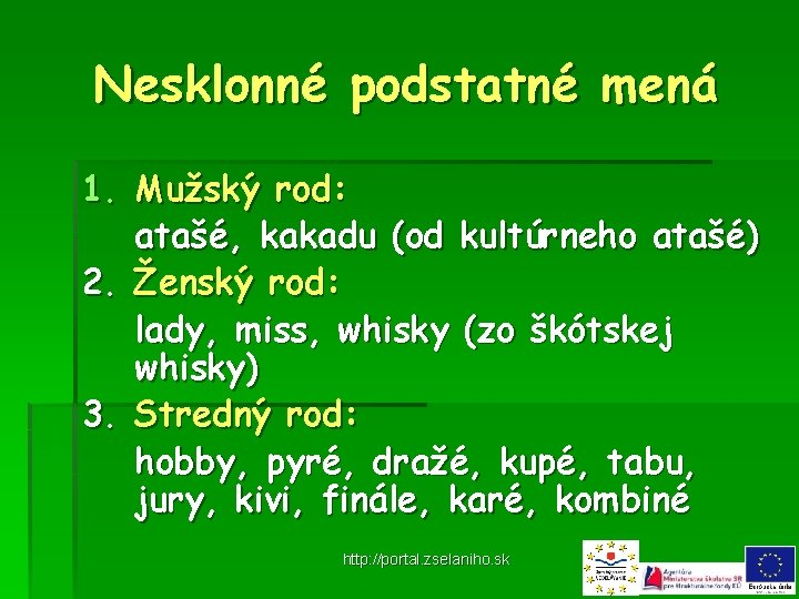 Nesklonné podstatné mená 1. Mužský rod: atašé, kakadu (od kultúrneho atašé) 2. Ženský rod: