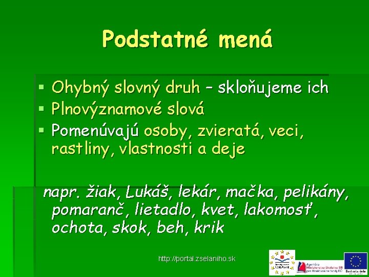 Podstatné mená § § § Ohybný slovný druh – skloňujeme ich Plnovýznamové slová Pomenúvajú