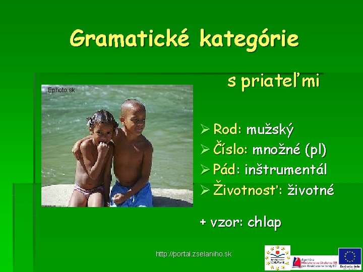 Gramatické kategórie Ephoto. sk s priateľmi Ø Rod: mužský Ø Číslo: množné (pl) Ø