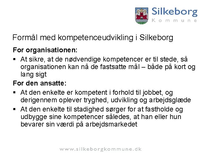 Formål med kompetenceudvikling i Silkeborg For organisationen: § At sikre, at de nødvendige kompetencer