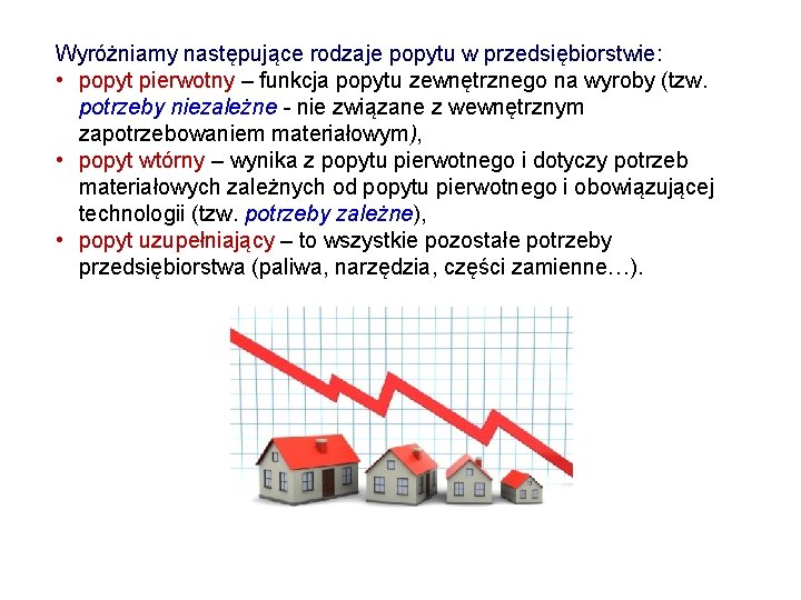 Wyróżniamy następujące rodzaje popytu w przedsiębiorstwie: • popyt pierwotny – funkcja popytu zewnętrznego na