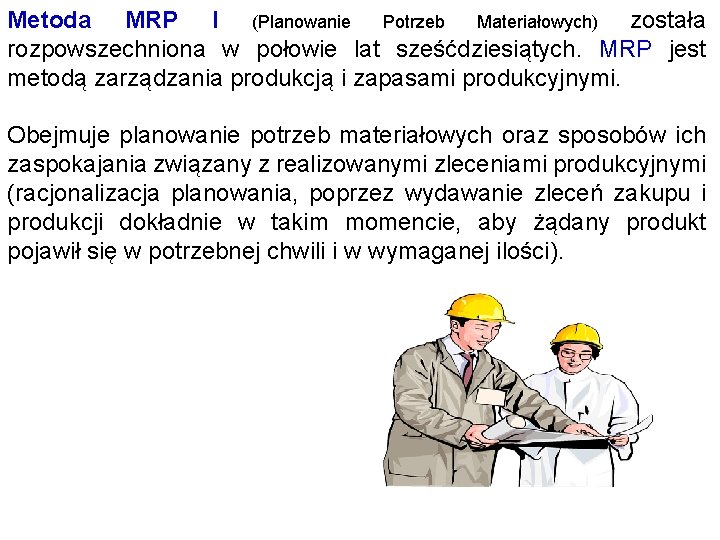 Metoda MRP I (Planowanie Potrzeb Materiałowych) została rozpowszechniona w połowie lat sześćdziesiątych. MRP jest