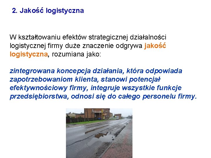 2. Jakość logistyczna W kształtowaniu efektów strategicznej działalności logistycznej firmy duże znaczenie odgrywa jakość