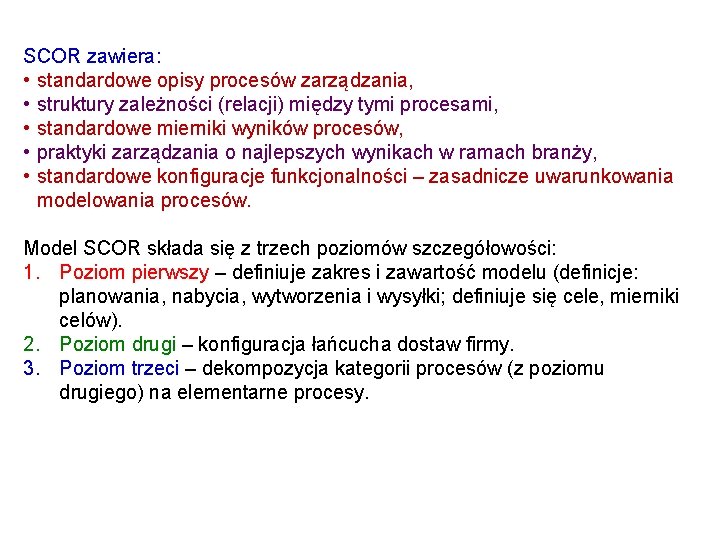 SCOR zawiera: • standardowe opisy procesów zarządzania, • struktury zależności (relacji) między tymi procesami,