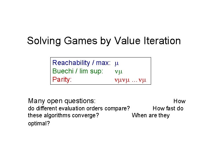 Solving Games by Value Iteration Reachability / max: Buechi / lim sup: Parity: …