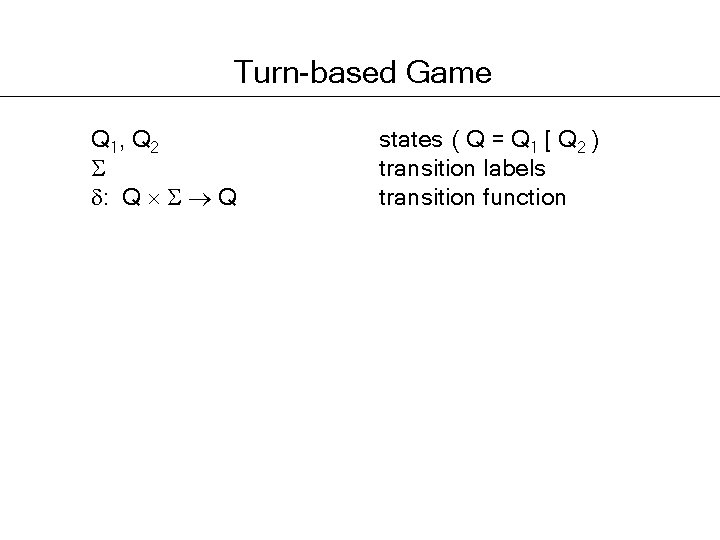 Turn-based Game Q 1, Q 2 : Q Q states ( Q = Q