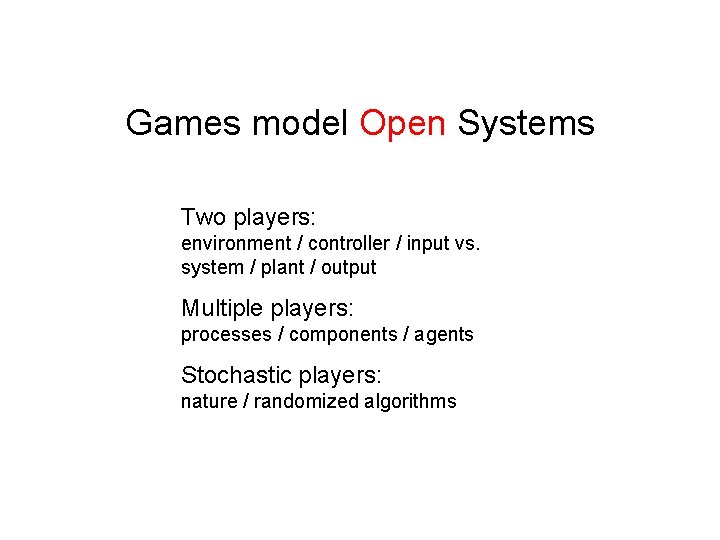 Games model Open Systems Two players: environment / controller / input vs. system /