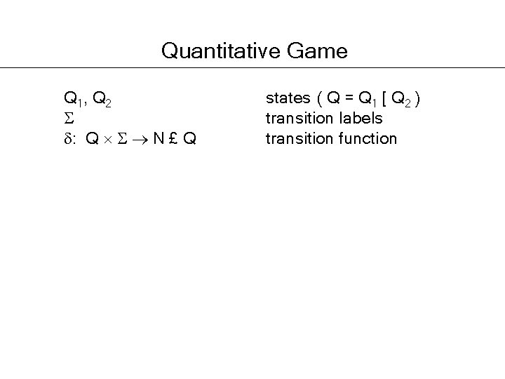 Quantitative Game Q 1, Q 2 : Q N £ Q states ( Q