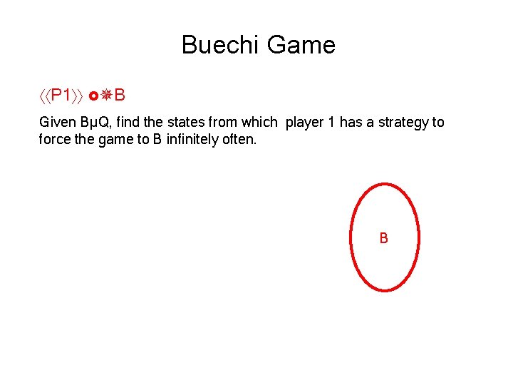 Buechi Game P 1 B Given BµQ, find the states from which player 1