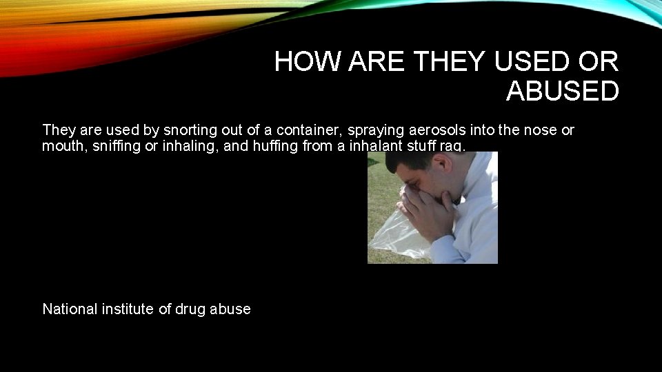 HOW ARE THEY USED OR ABUSED They are used by snorting out of a