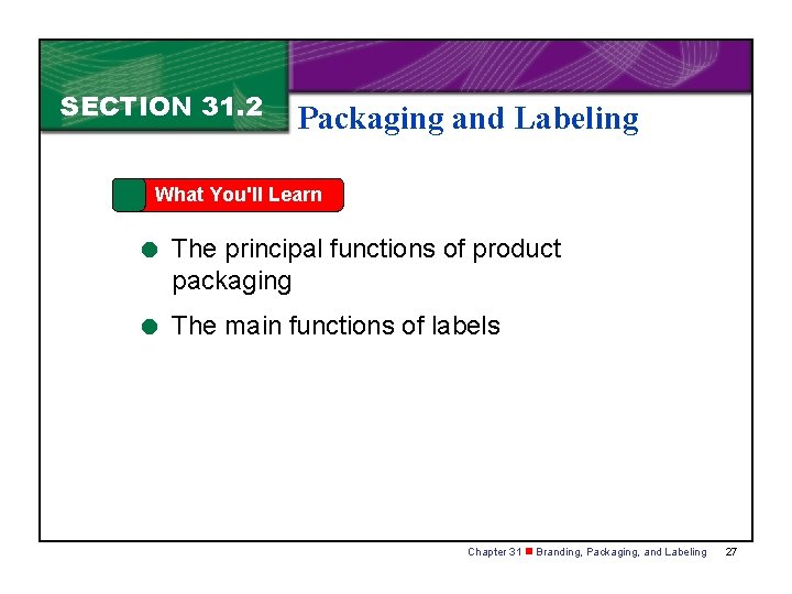 SECTION 31. 2 Packaging and Labeling What You'll Learn = The principal functions of