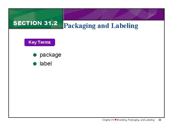 SECTION 31. 2 Packaging and Labeling Key Terms = package = label Chapter 31