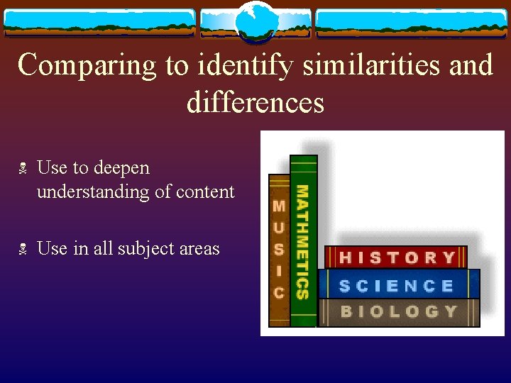 Comparing to identify similarities and differences N Use to deepen understanding of content N