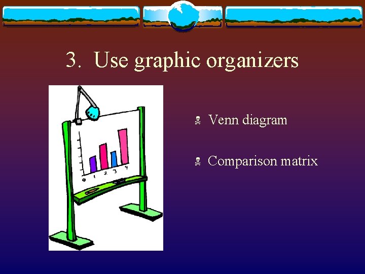3. Use graphic organizers N Venn diagram N Comparison matrix 