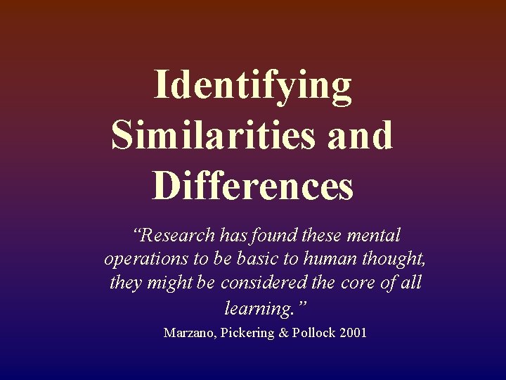 Identifying Similarities and Differences “Research has found these mental operations to be basic to