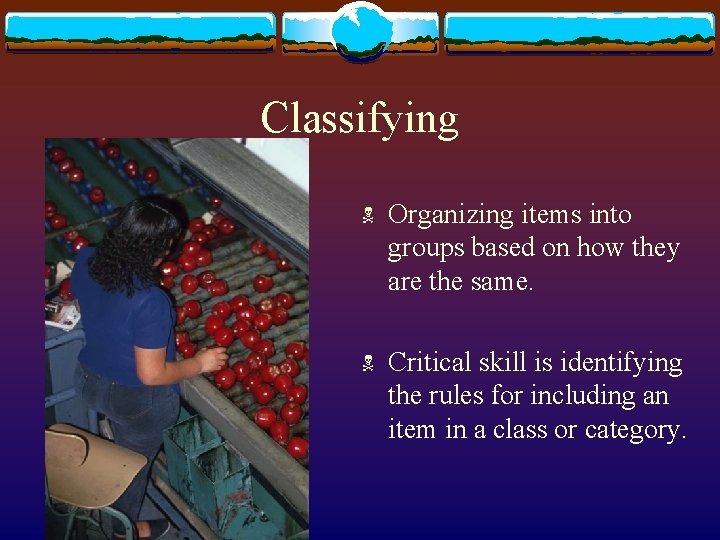 Classifying N Organizing items into groups based on how they are the same. N