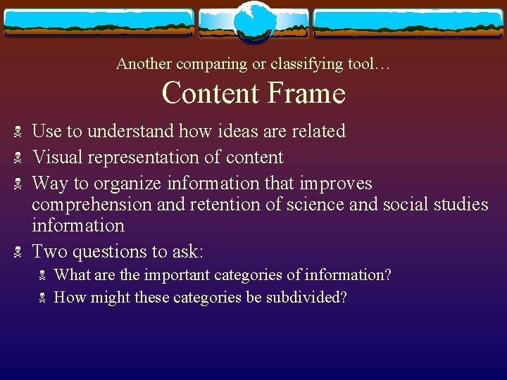 Another comparing or classifying tool… Content Frame N N Use to understand how ideas