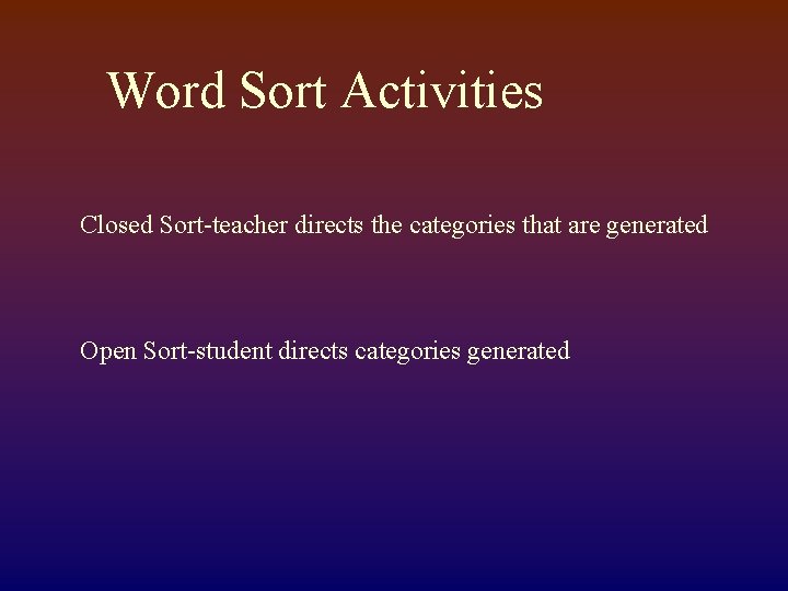 Word Sort Activities Closed Sort-teacher directs the categories that are generated Open Sort-student directs
