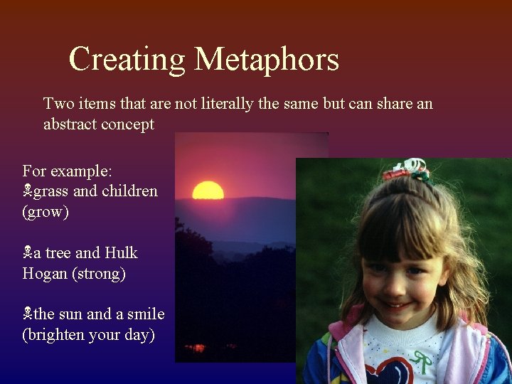 Creating Metaphors Two items that are not literally the same but can share an