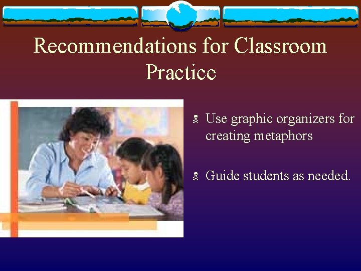 Recommendations for Classroom Practice N Use graphic organizers for creating metaphors N Guide students