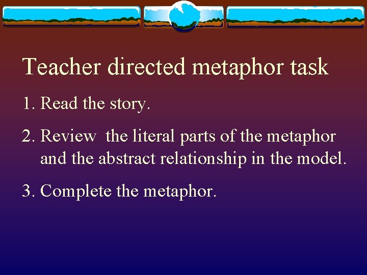 Teacher directed metaphor task 1. Read the story. 2. Review the literal parts of