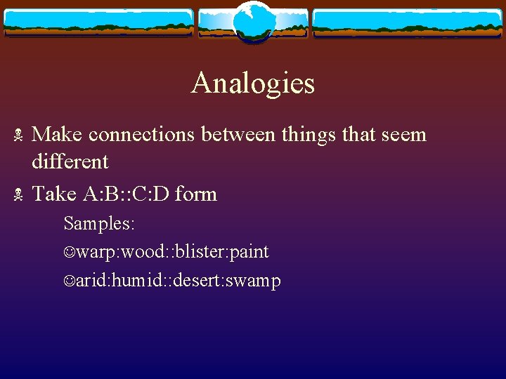 Analogies N N Make connections between things that seem different Take A: B: :