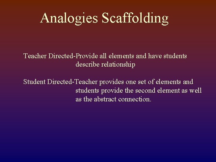 Analogies Scaffolding Teacher Directed-Provide all elements and have students describe relationship Student Directed-Teacher provides