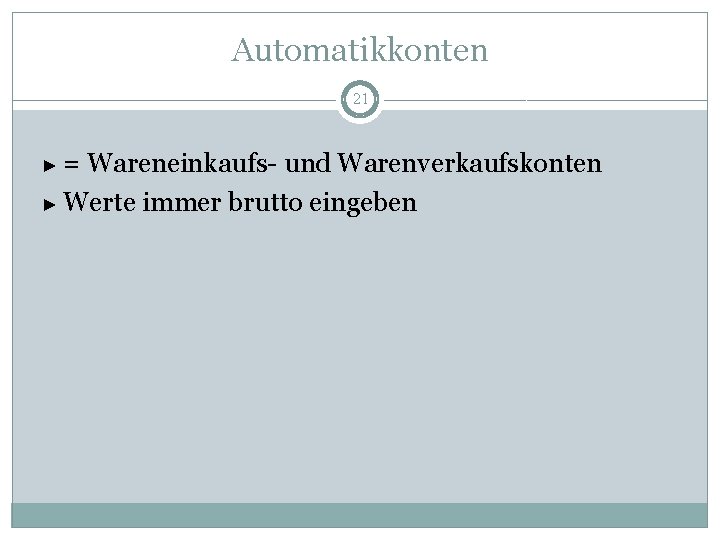 Automatikkonten 21 ►= Wareneinkaufs- und Warenverkaufskonten ► Werte immer brutto eingeben 