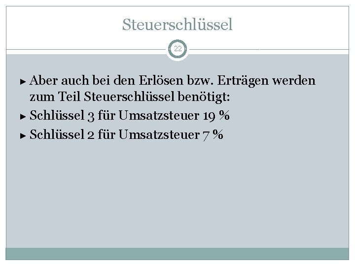 Steuerschlüssel 22 ► Aber auch bei den Erlösen bzw. Erträgen werden zum Teil Steuerschlüssel