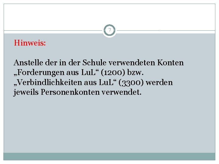 7 Hinweis: Anstelle der in der Schule verwendeten Konten „Forderungen aus Lu. L“ (1200)