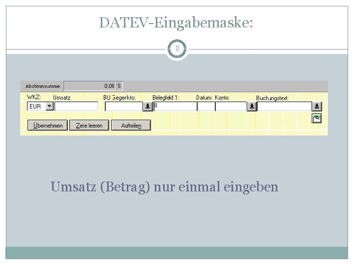 DATEV-Eingabemaske: 8 Umsatz (Betrag) nur einmal eingeben 