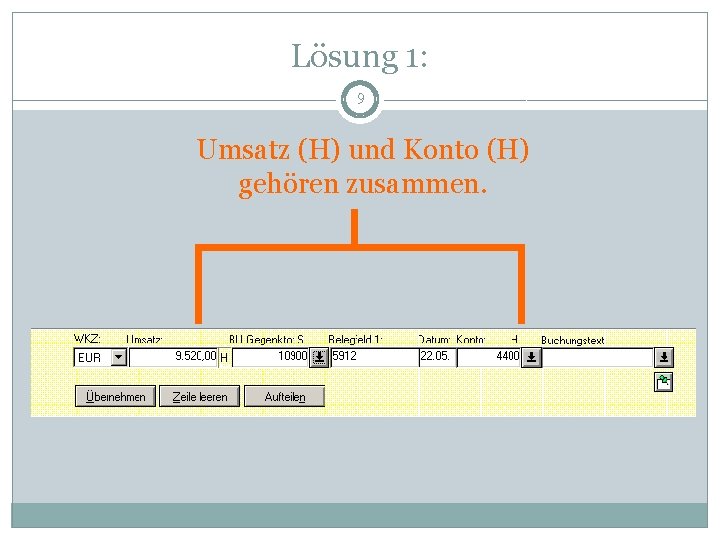 Lösung 1: 9 Umsatz (H) und Konto (H) gehören zusammen. 