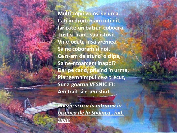 Multi copii voiosi se urca. Cati in drum n-am intilnit, Iar cate-un batran coboara, Multi copii voiosi se urca. Cati in drum n-am intilnit, Iar cate-un batran coboara,