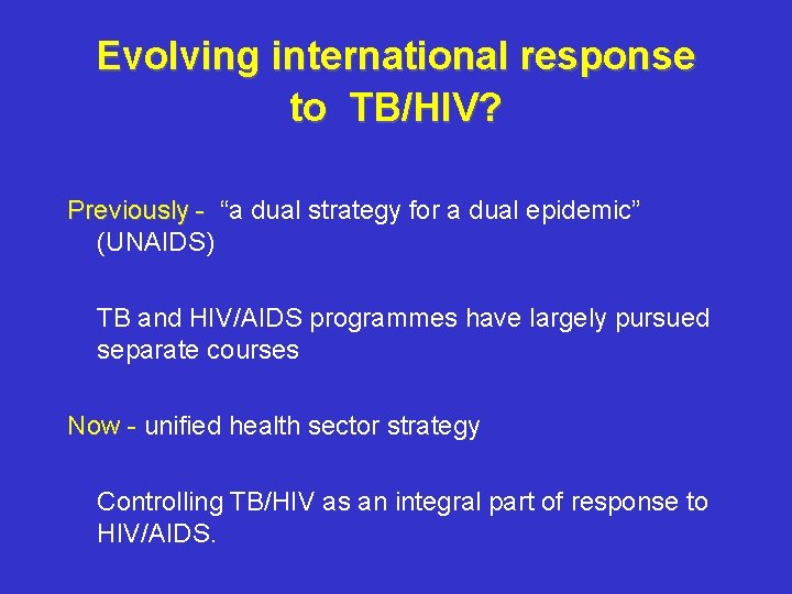 Evolving international response to TB/HIV? Previously - “a dual strategy for a dual epidemic”