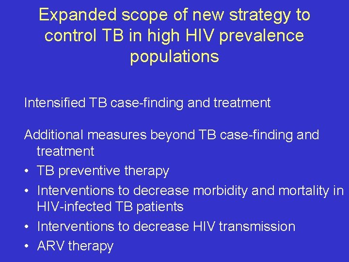 Expanded scope of new strategy to control TB in high HIV prevalence populations Intensified